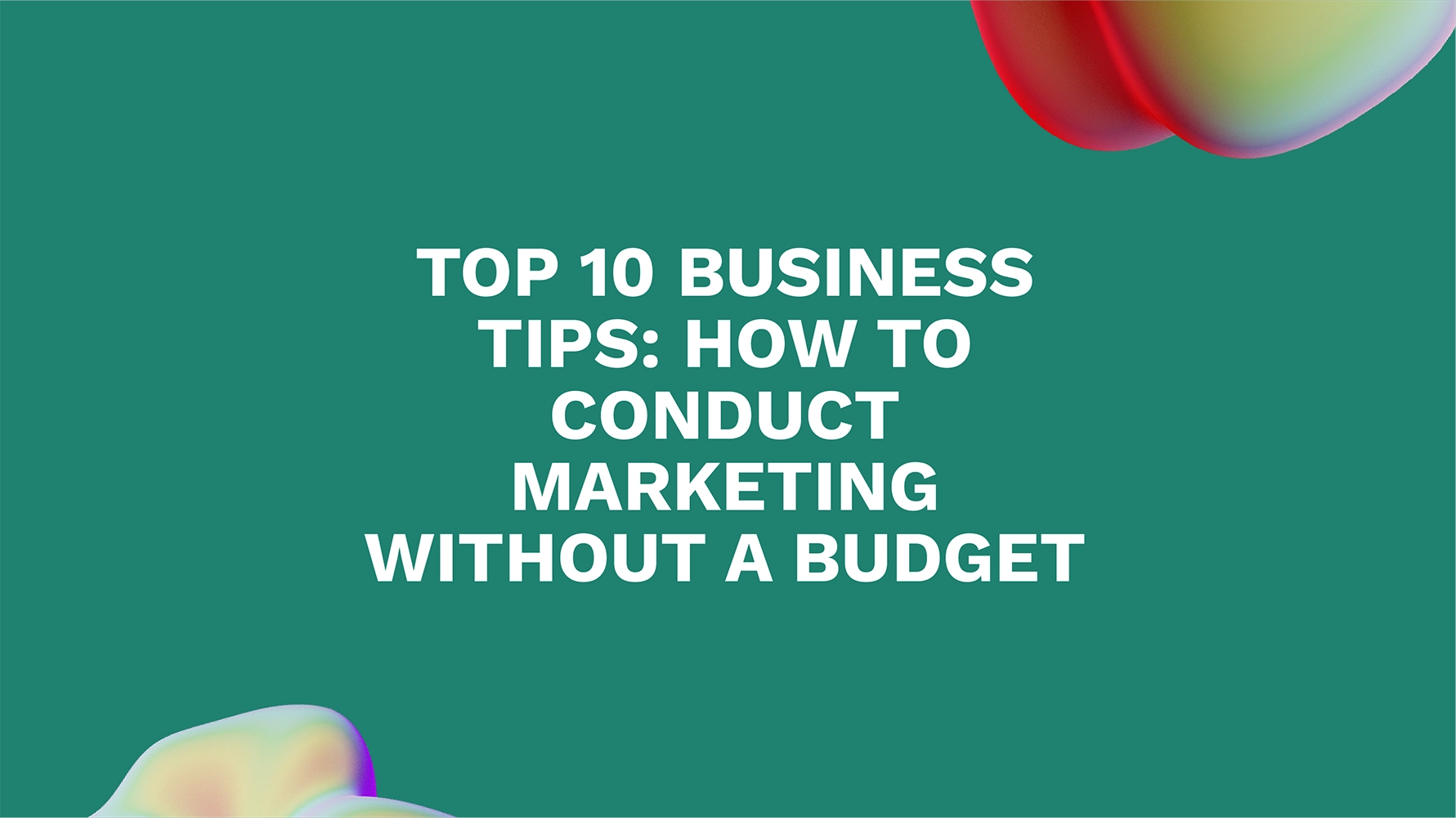 Top 10 Business Tips: How to Conduct Marketing Without a Budget