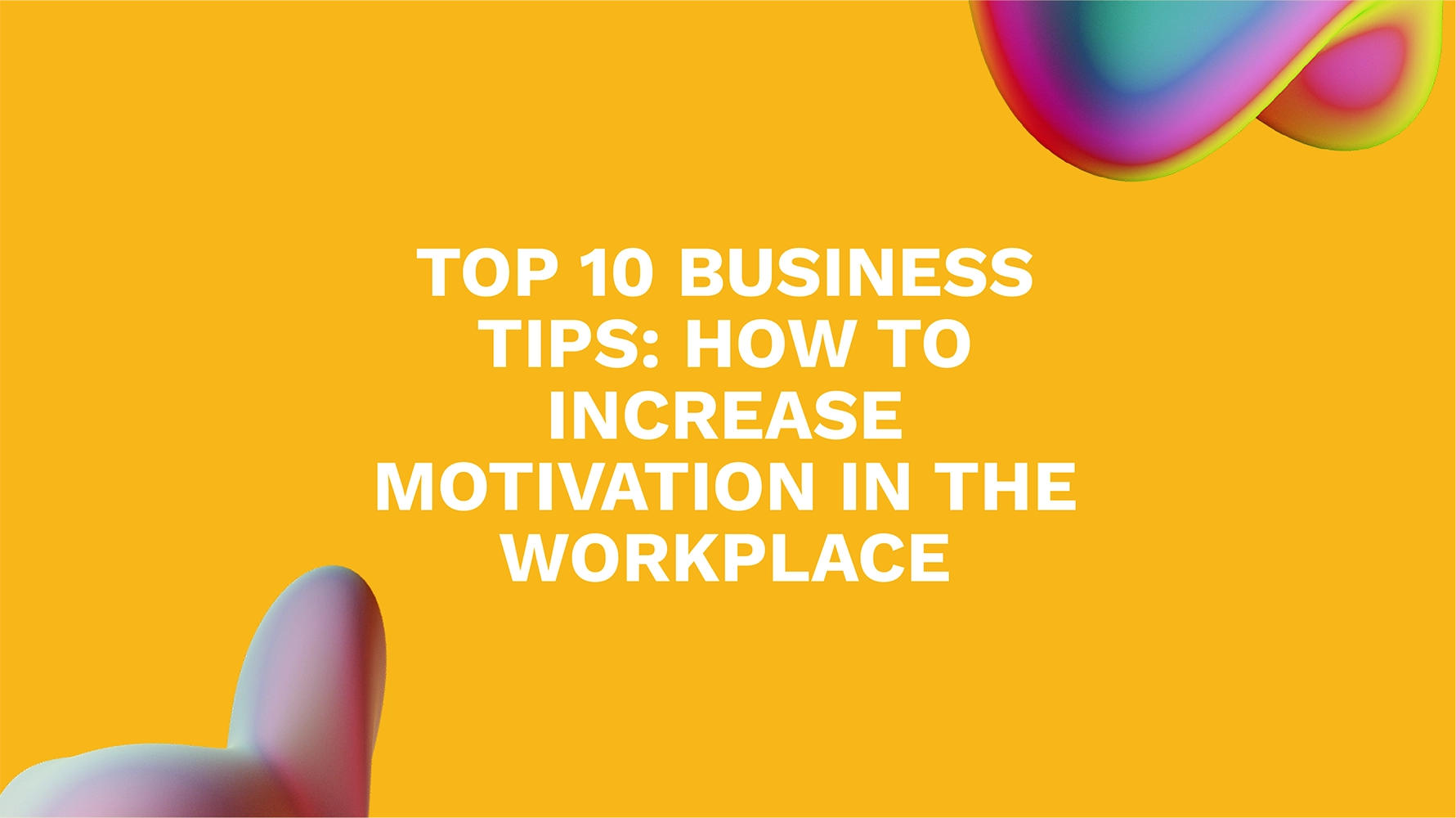 Top 10 Business Tips: How to Increase Motivation in the Workplace