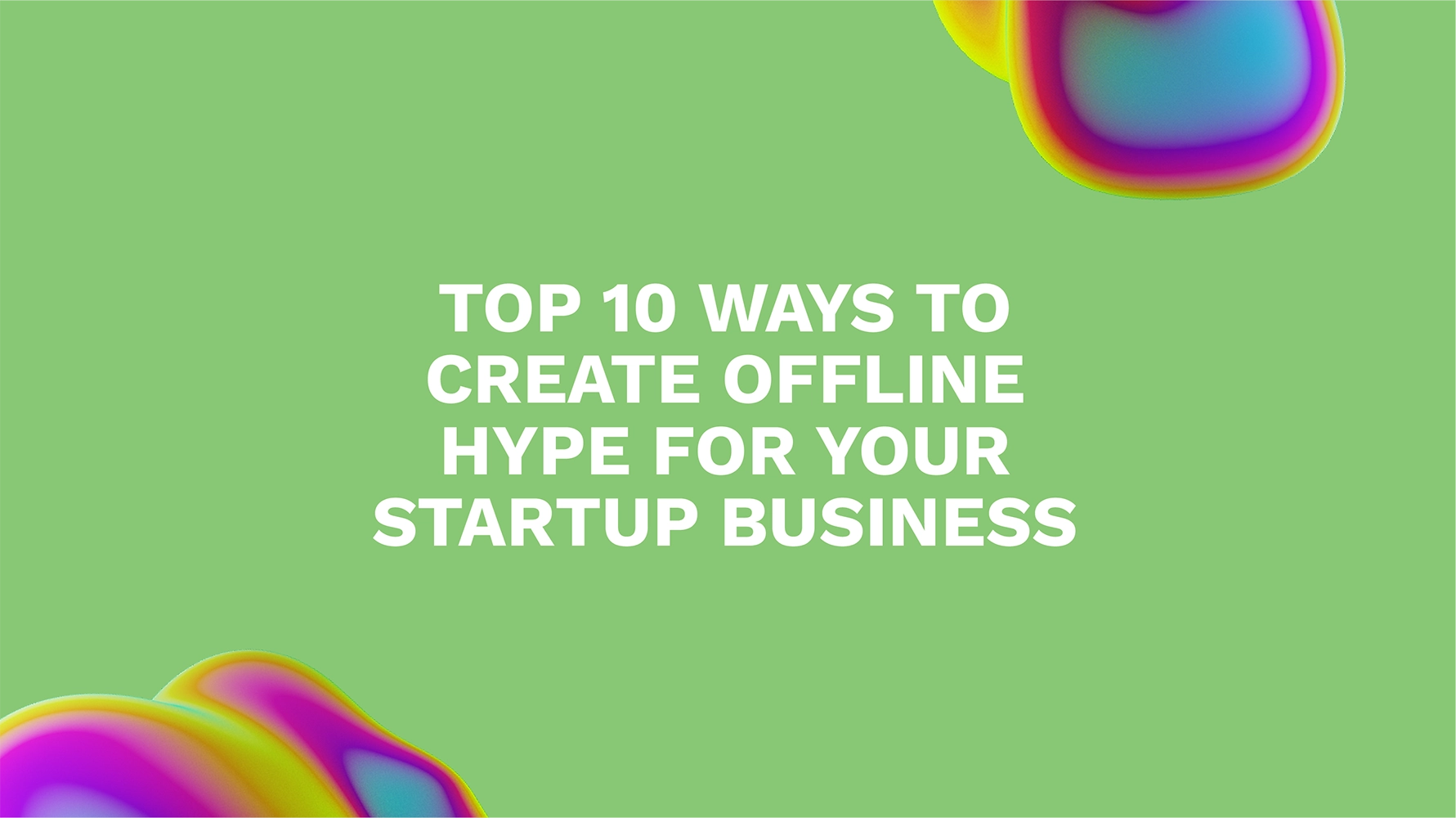 Top 10 Ways to Create Offline Hype for Your Startup Business