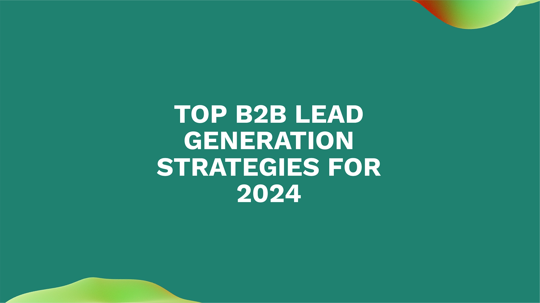 Top B2B Lead Generation Strategies for 2024