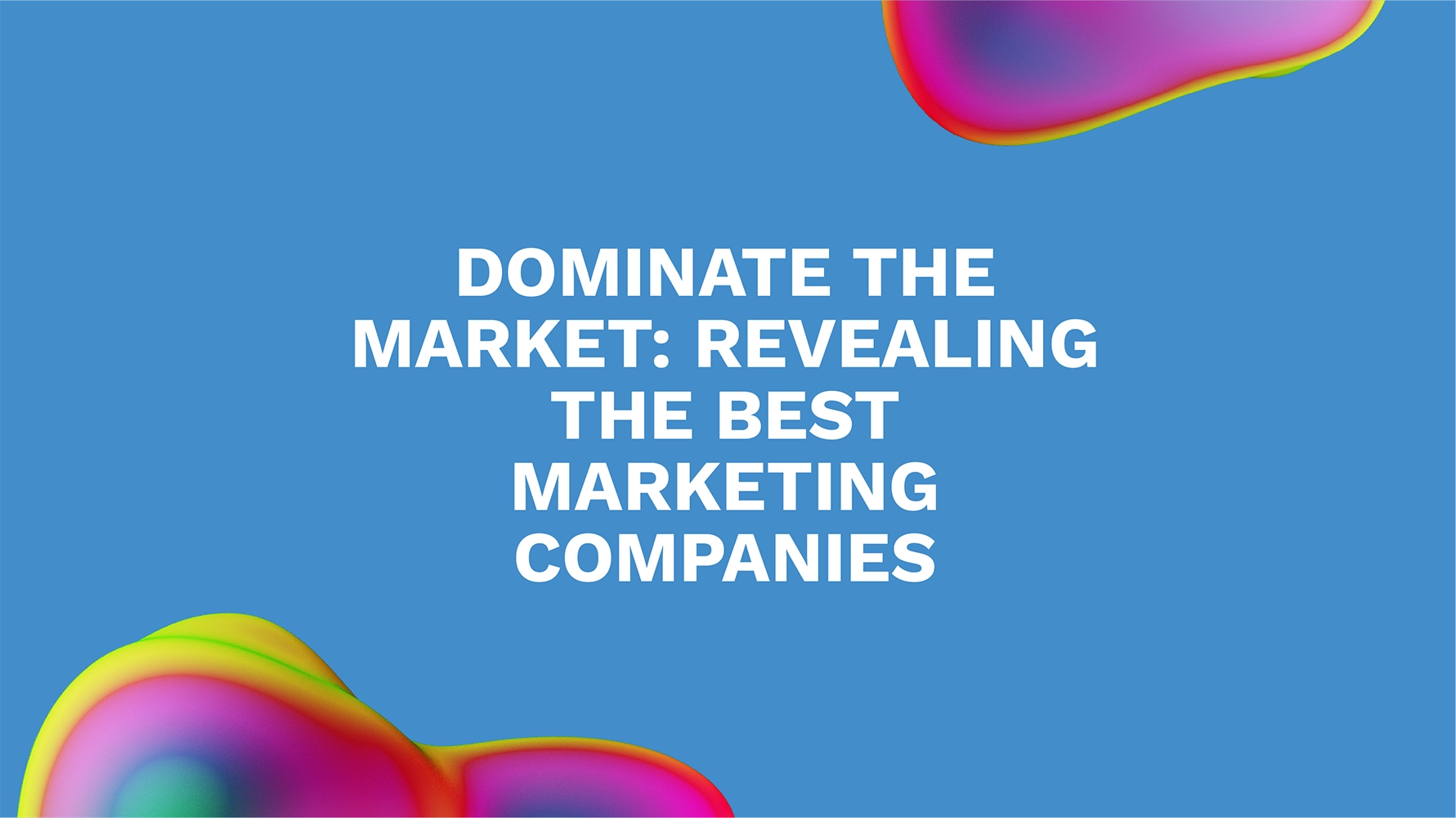Dominate the Market: Revealing the Best Marketing Companies
