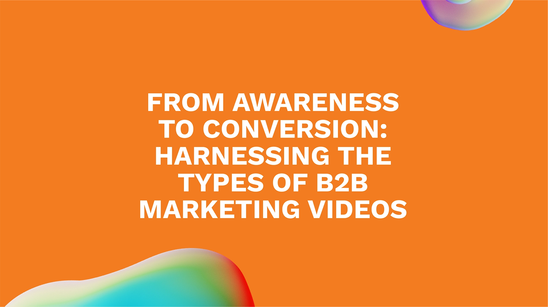 From Awareness to Conversion: Harnessing the Types of B2B Marketing Videos