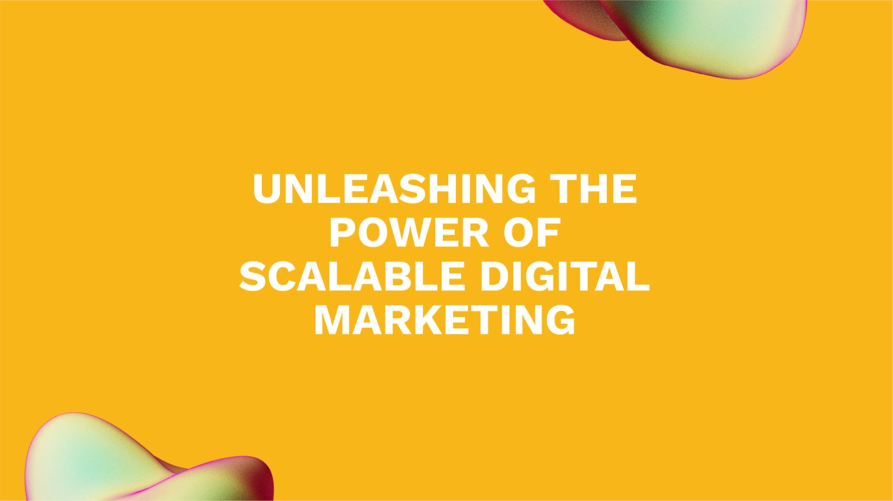Unleashing the Power of Scalable Digital Marketing