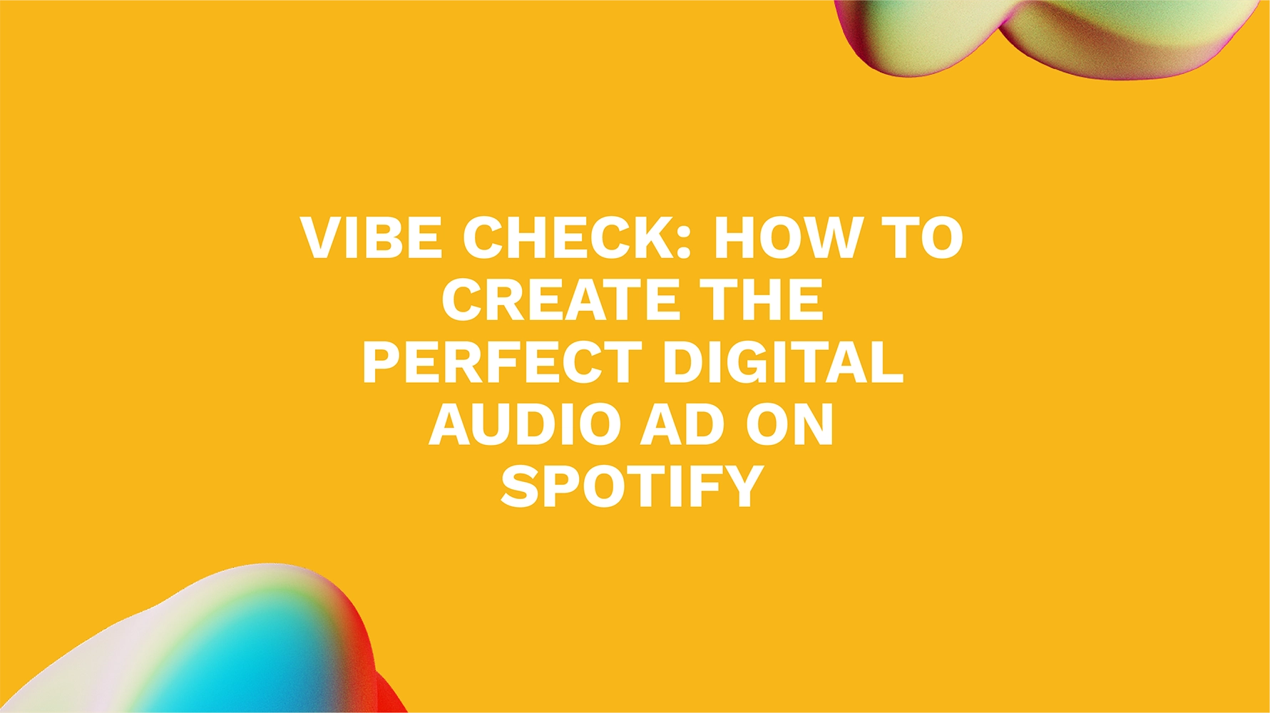 Vibe Check: How to Create the Perfect Digital Audio Ad on Spotify