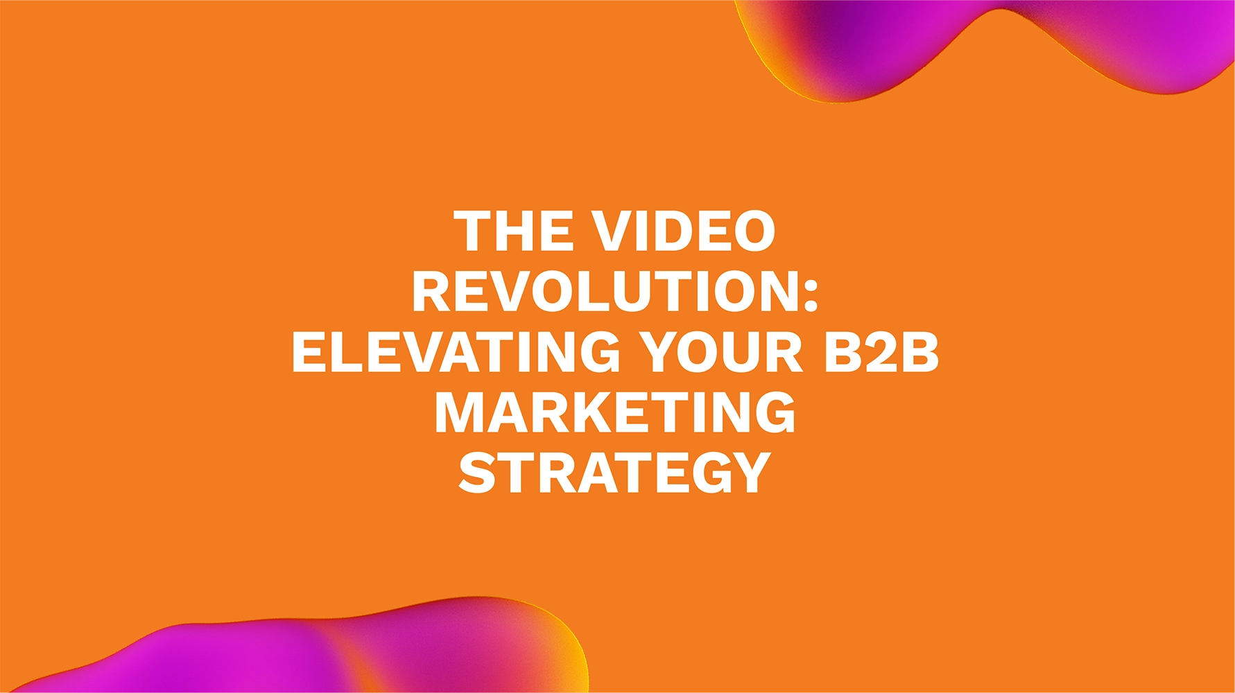 The Video Revolution: Elevating Your B2B Marketing Strategy