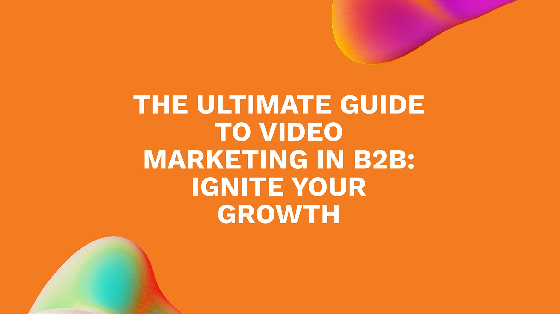 The Ultimate Guide to Video Marketing in B2B: Ignite Your Growth