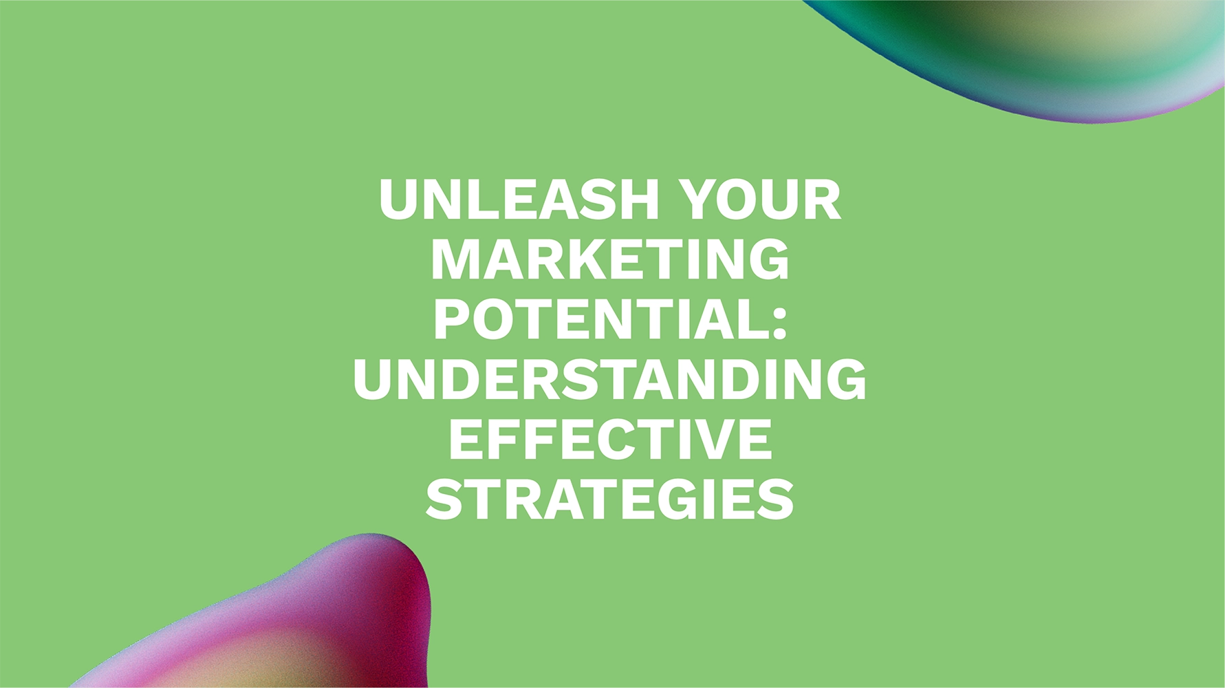 Unleash Your Marketing Potential: Understanding Effective Strategies