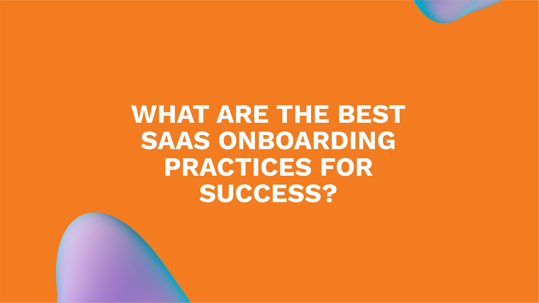 What Are the Best SaaS Onboarding Practices for Success?