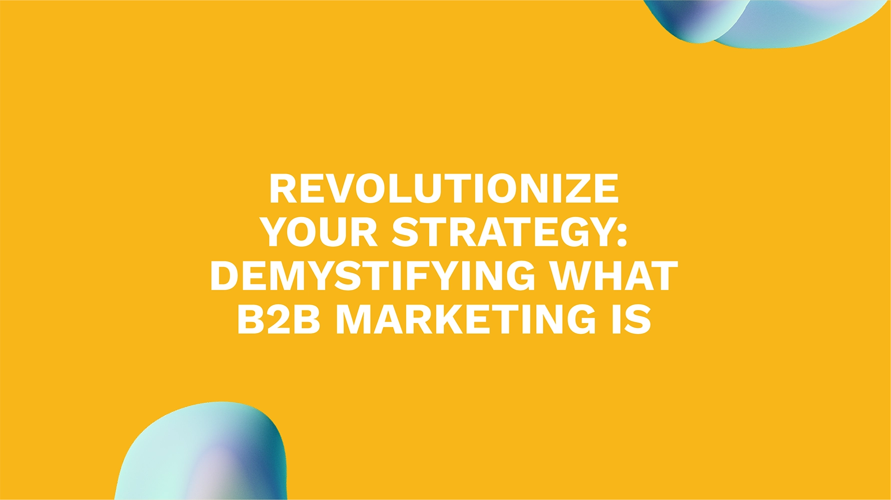 Revolutionize Your Strategy: Demystifying What B2B Marketing Is