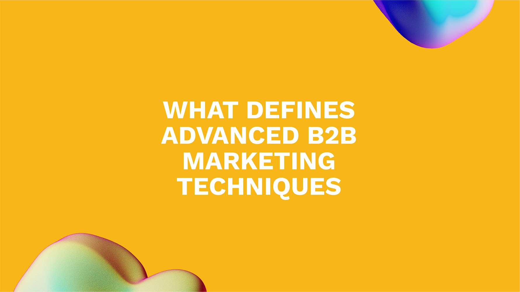 What Defines Advanced B2B Marketing Techniques