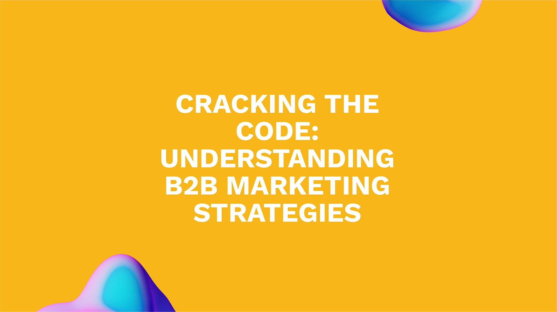 Cracking the Code: Understanding B2B Marketing Strategies