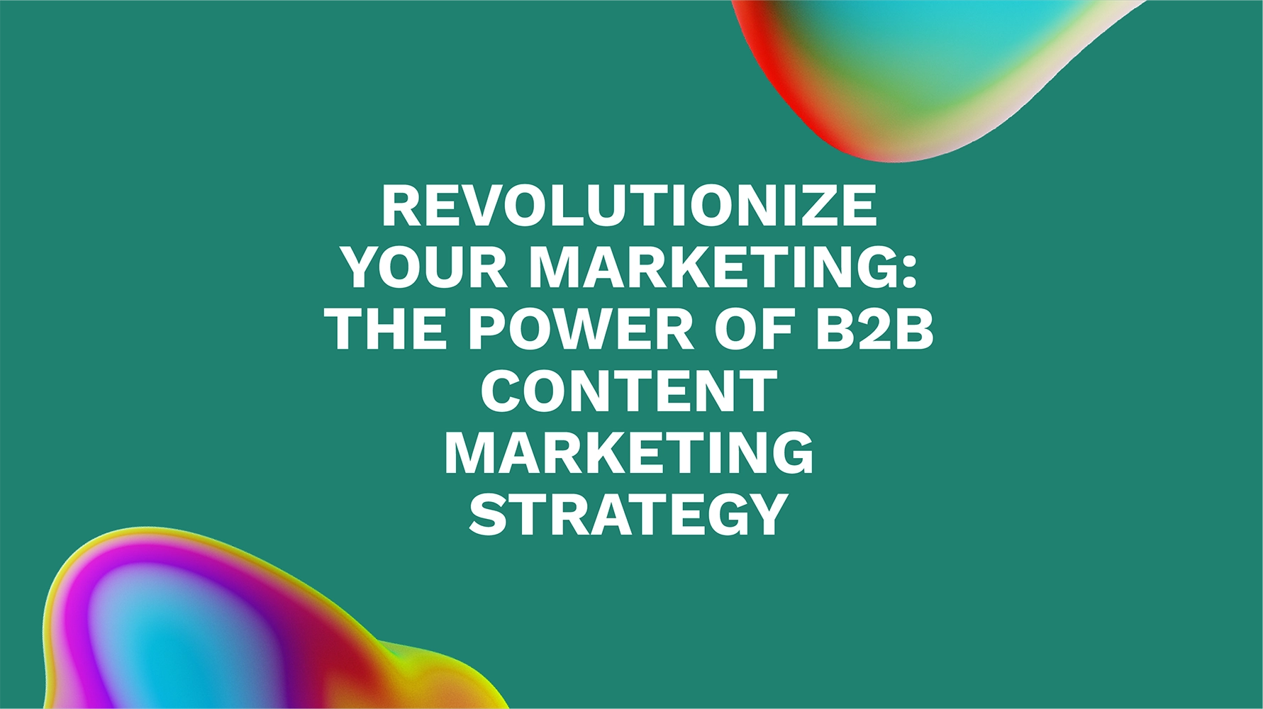 Revolutionize Your Marketing: The Power of B2B Content Marketing Strategy