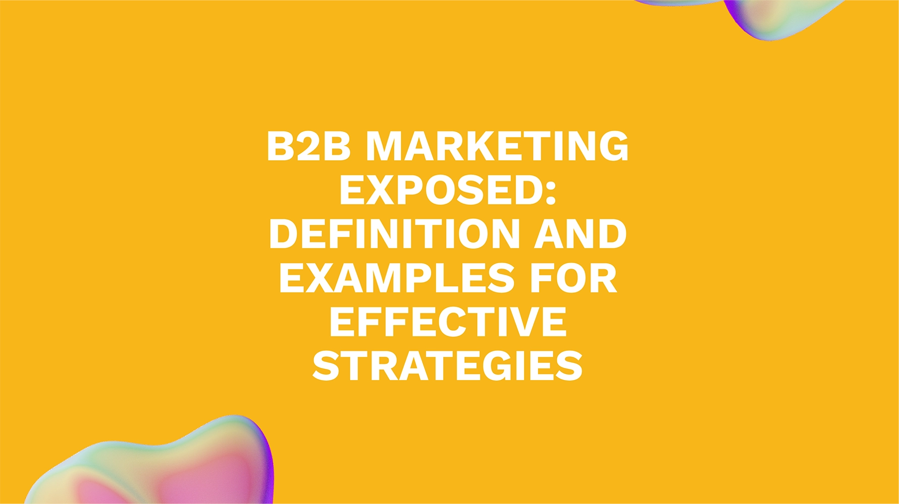 B2B Marketing Exposed: Definition and Examples for Effective Strategies