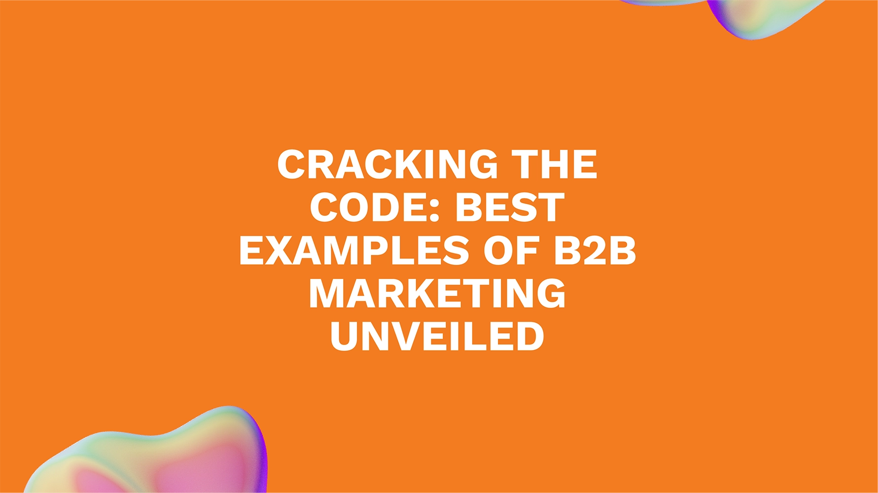 Cracking the Code: Best Examples of B2B Marketing Unveiled