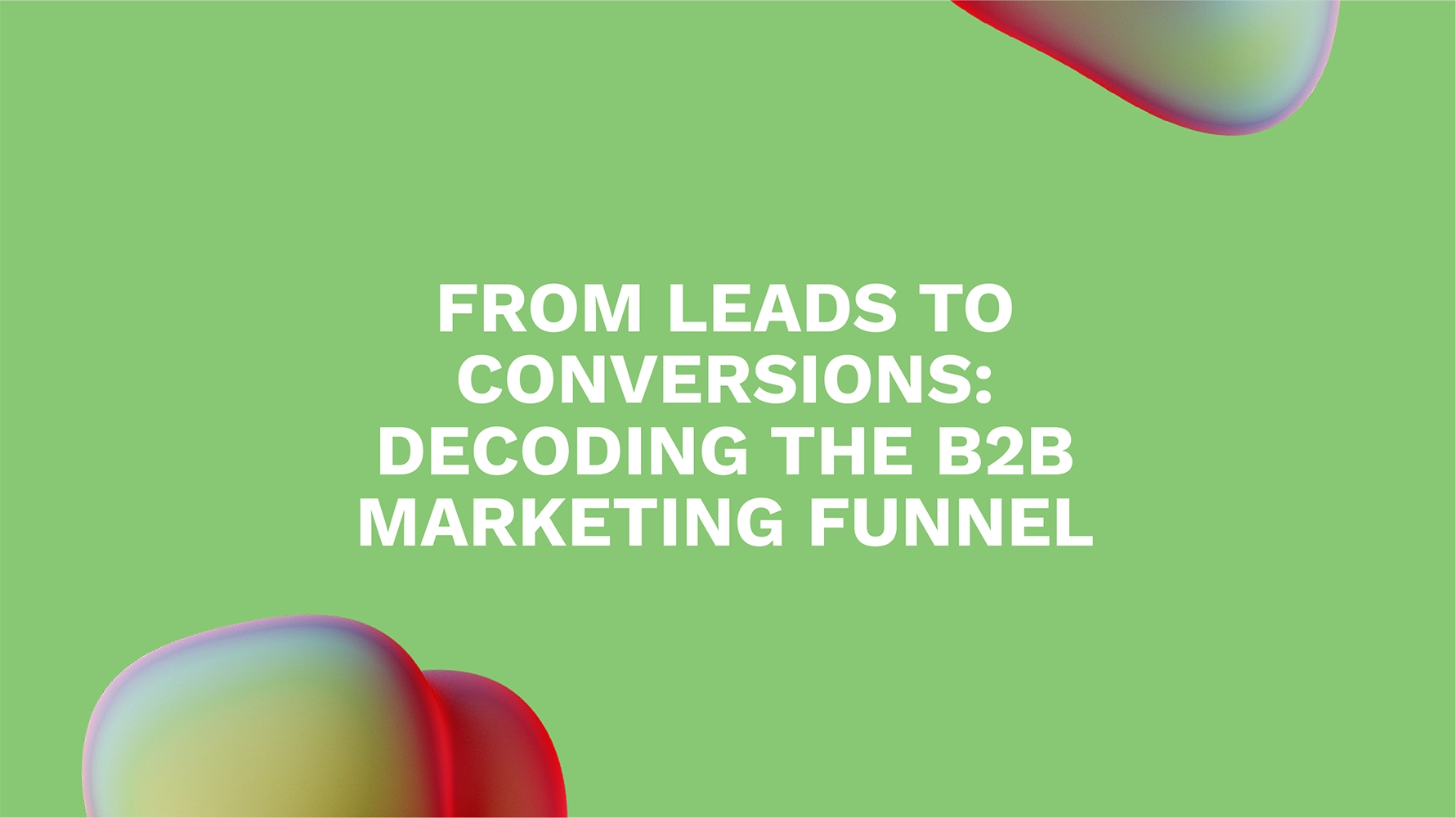 From Leads to Conversions: Decoding the B2B Marketing Funnel