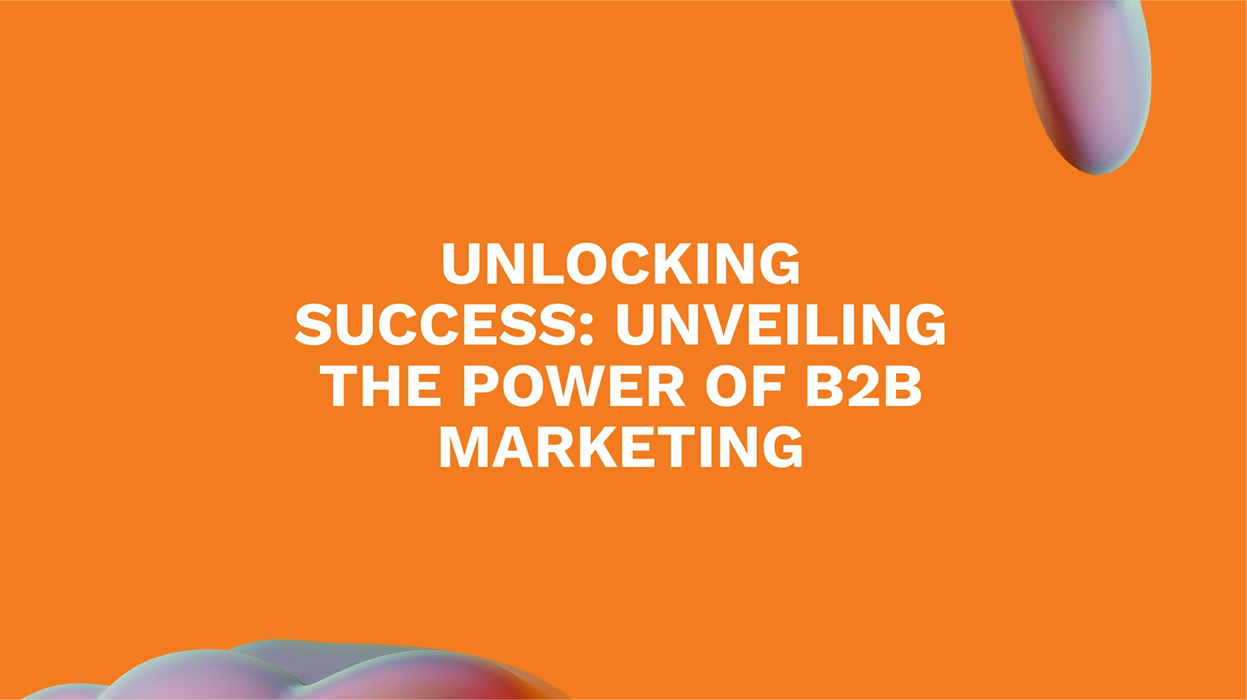 Unlocking Success: Unveiling the Power of B2B Marketing