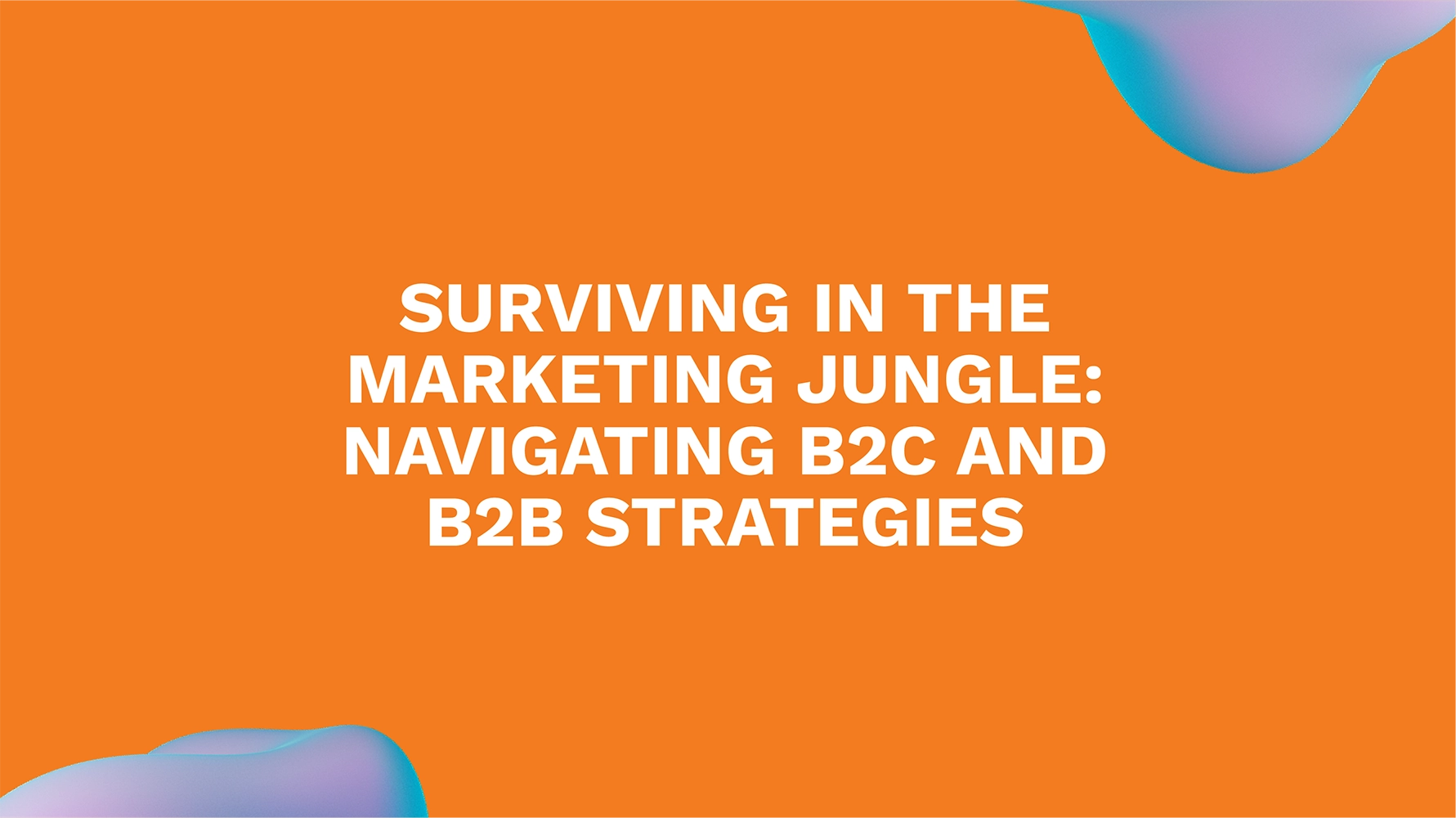 Surviving in the Marketing Jungle: Navigating B2C and B2B Strategies