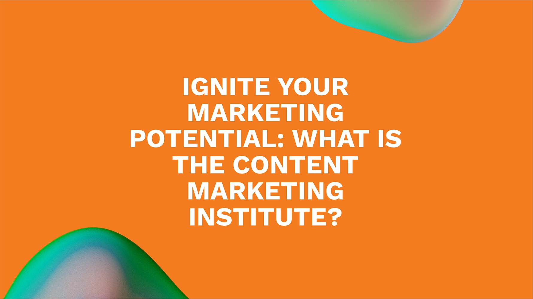 Ignite Your Marketing Potential: What is the Content Marketing Institute?