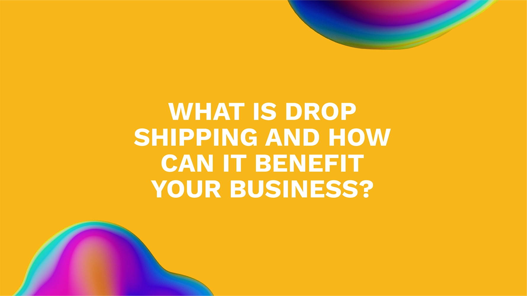 What is Drop Shipping and How Can it Benefit Your Business?