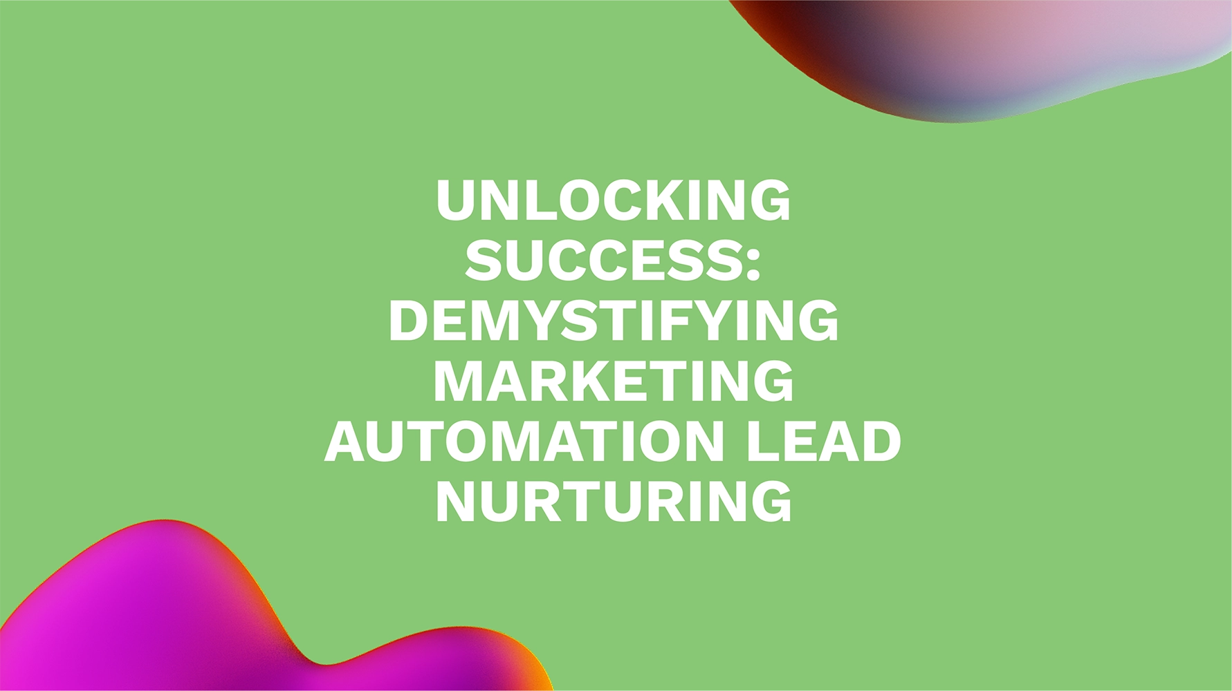Unlocking Success: Demystifying Marketing Automation Lead Nurturing