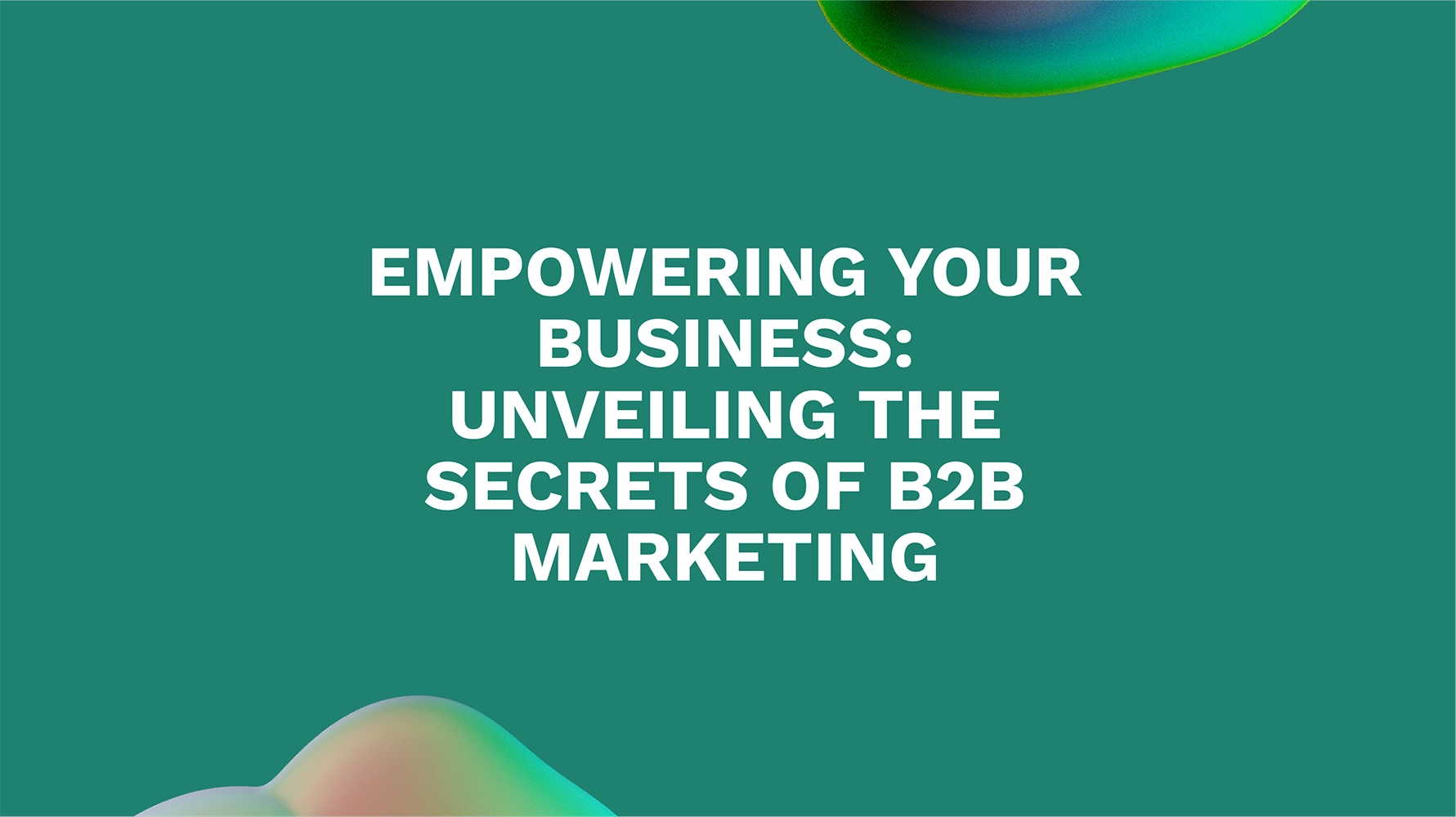 Empowering Your Business: Unveiling the Secrets of B2B Marketing