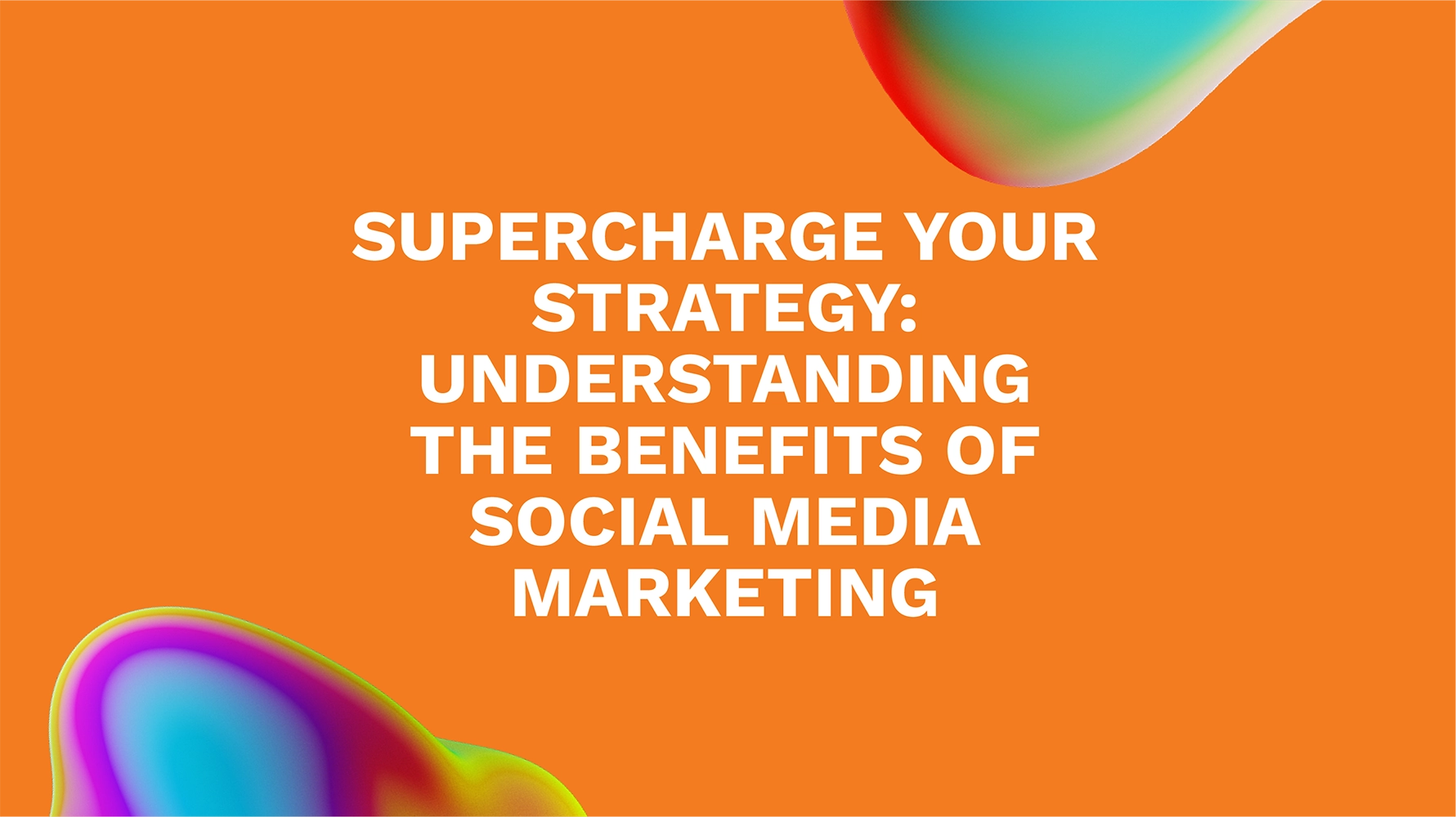Supercharge Your Strategy: Understanding the Benefits of Social Media Marketing
