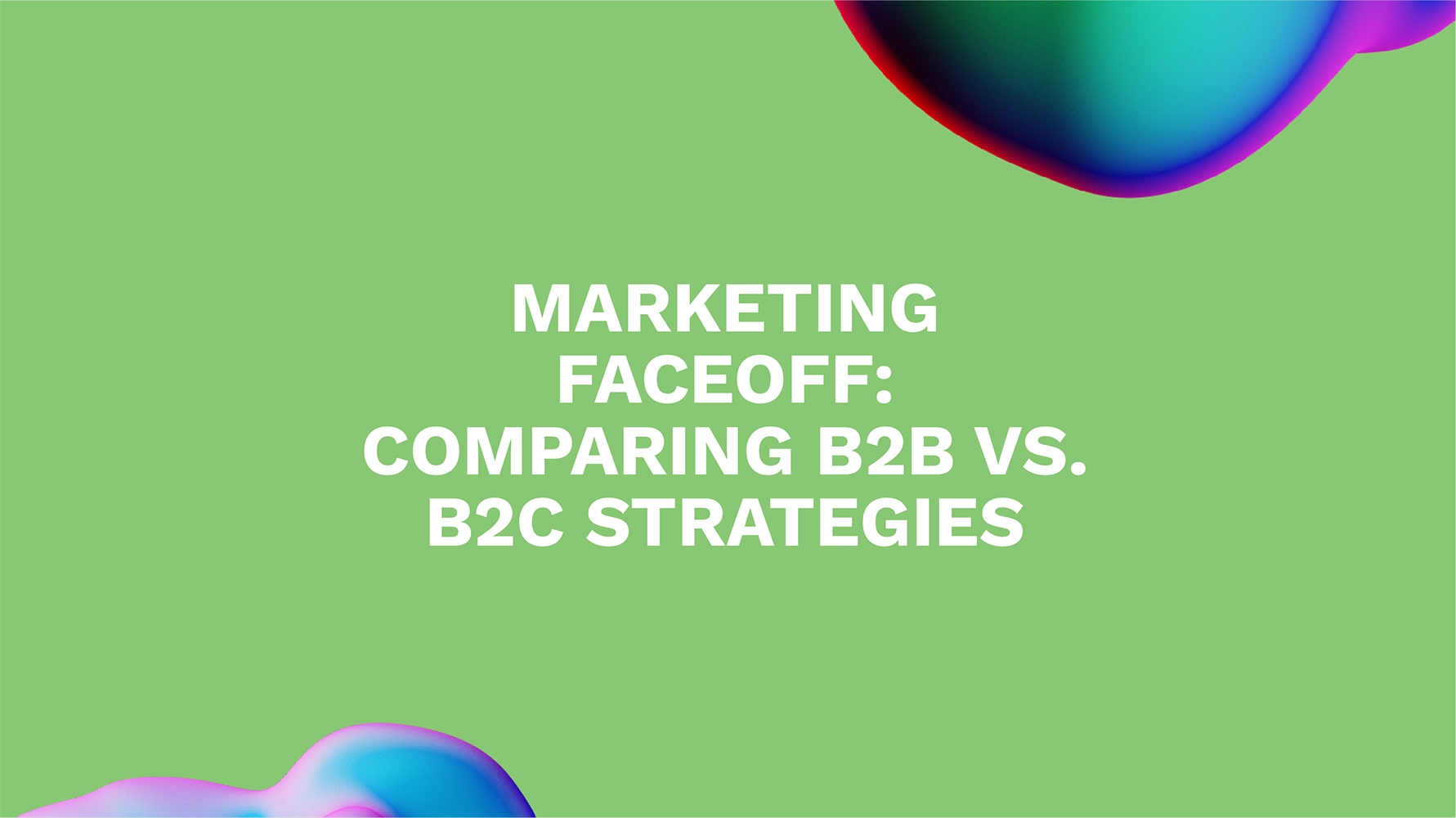 Marketing Faceoff: Comparing B2B vs. B2C Strategies