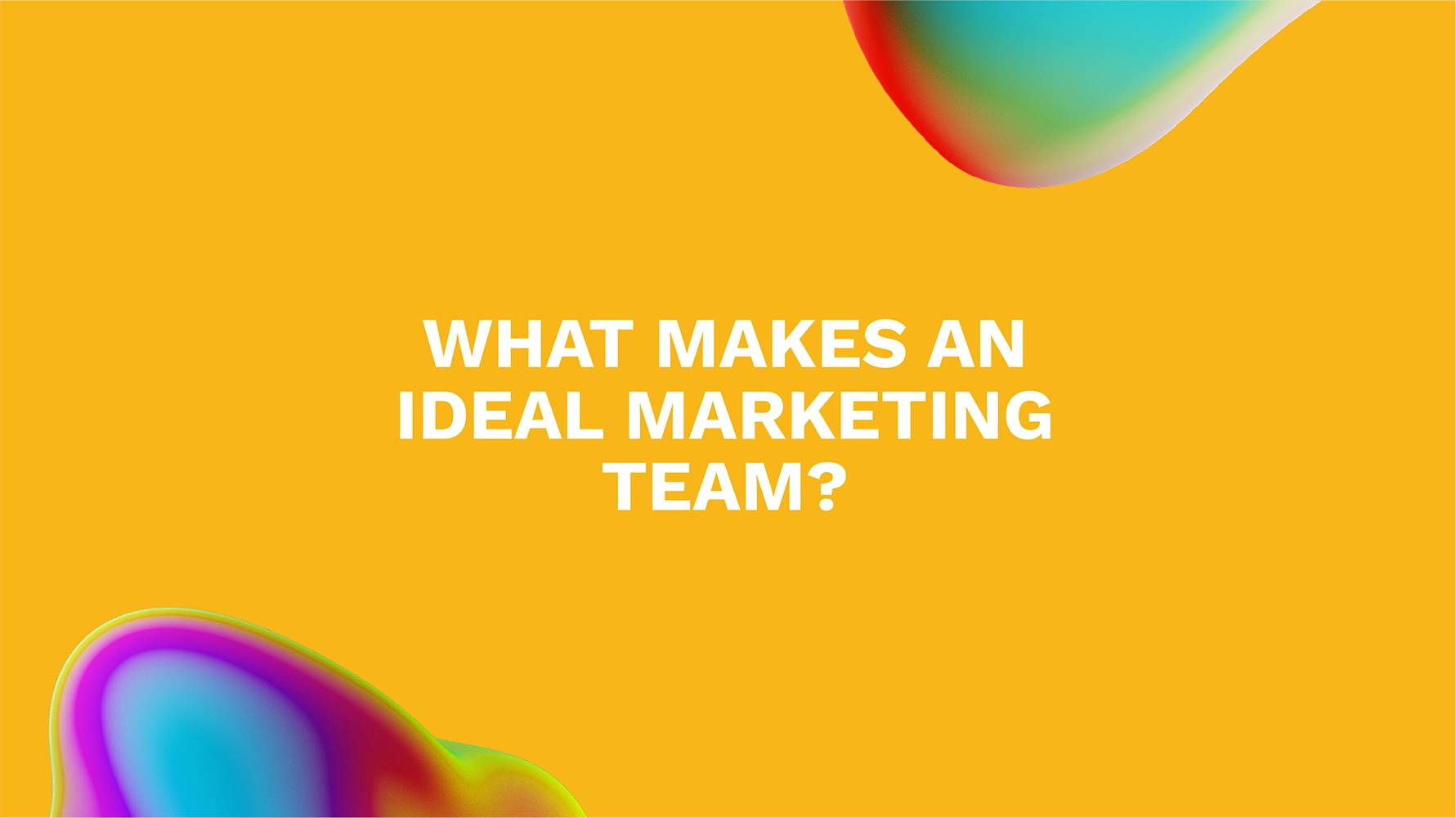 What Makes an Ideal Marketing Team?