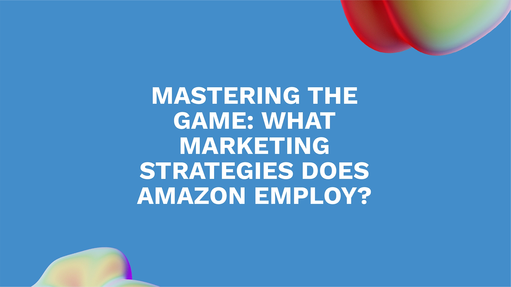 Mastering the Game: What Marketing Strategies Does Amazon Employ?