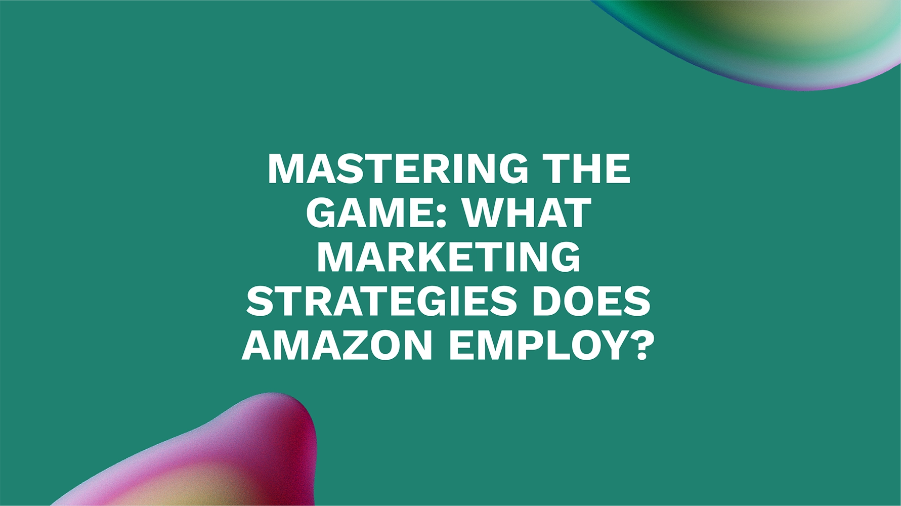 Mastering the Game: What Marketing Strategies Does Amazon Employ?