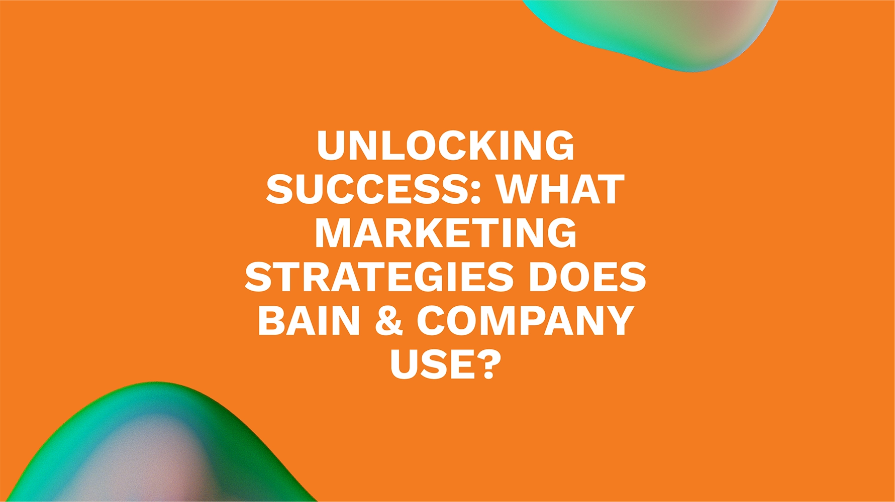 Unlocking Success: What Marketing Strategies Does Bain & Company Use?