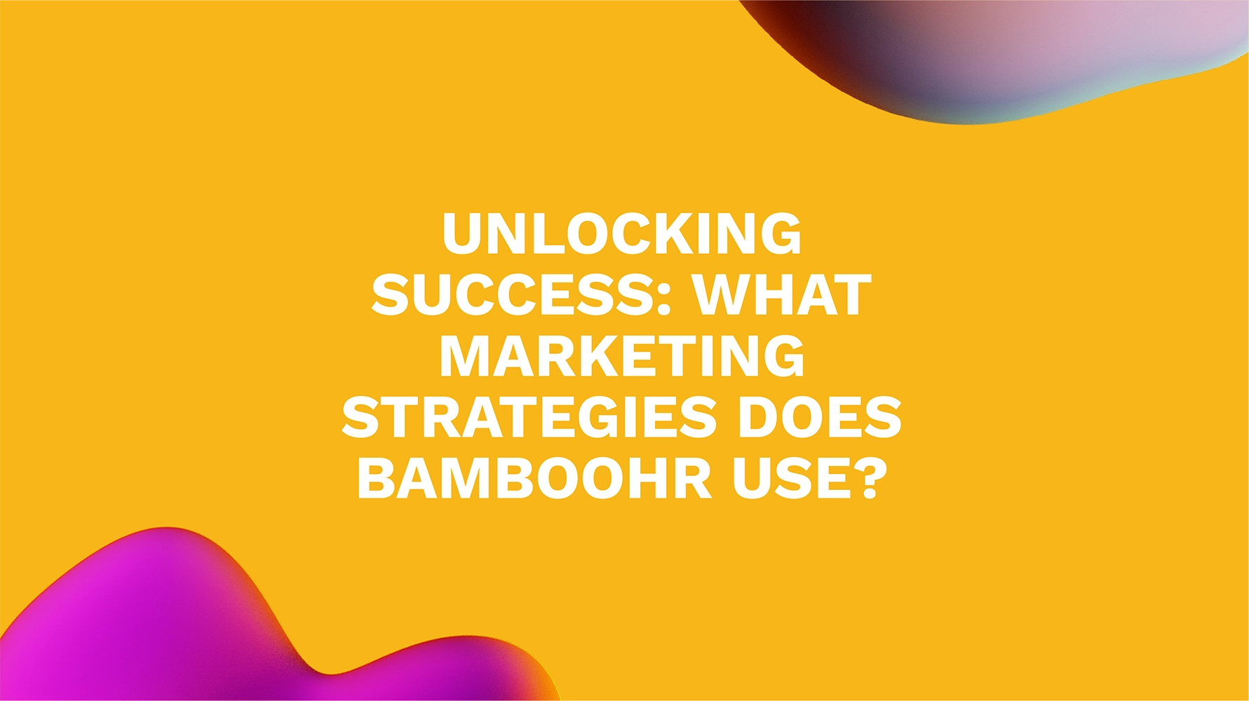 Unlocking Success: What Marketing Strategies Does BambooHR Use?