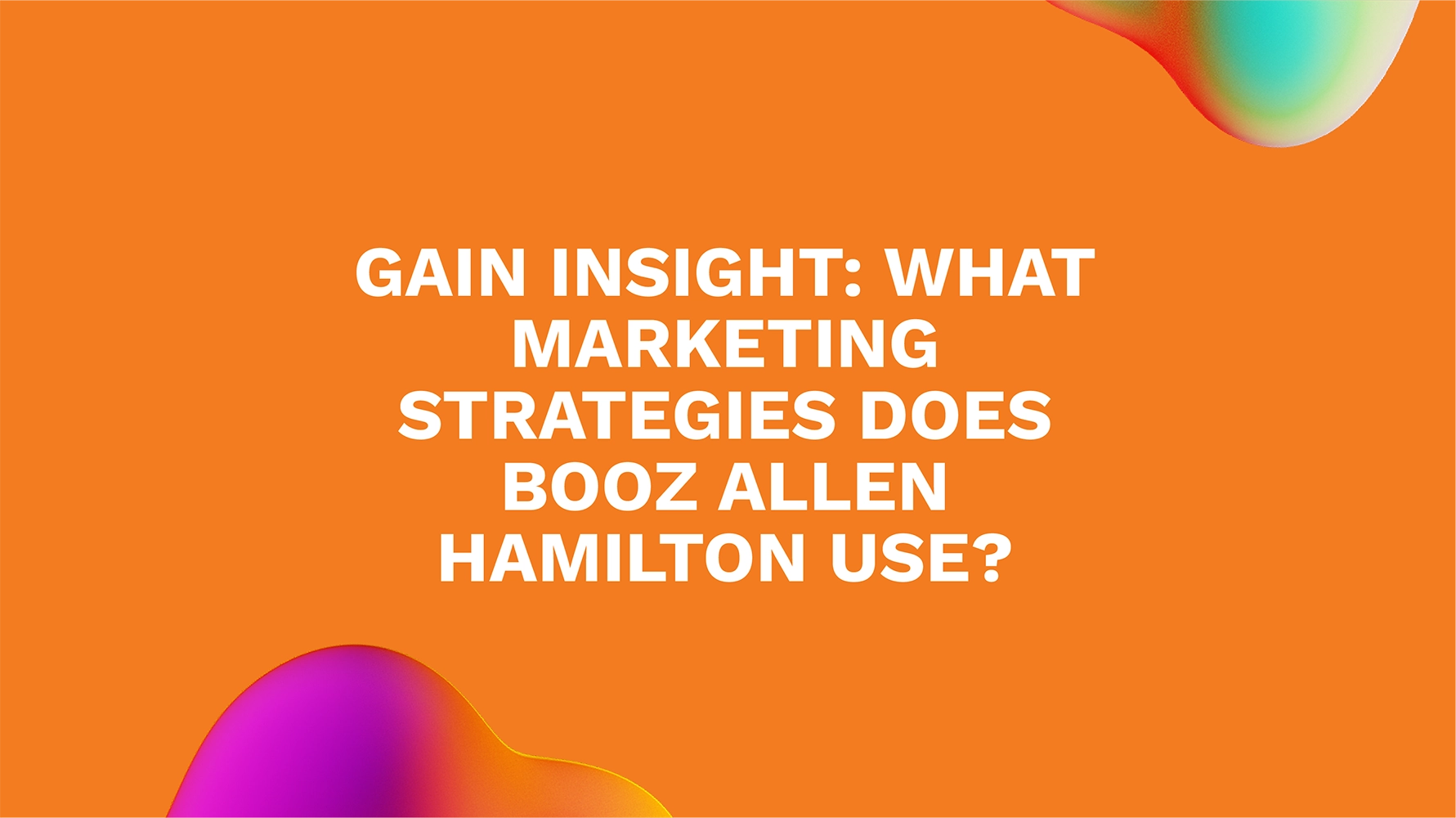Gain Insight: What Marketing Strategies Does Booz Allen Hamilton Use?