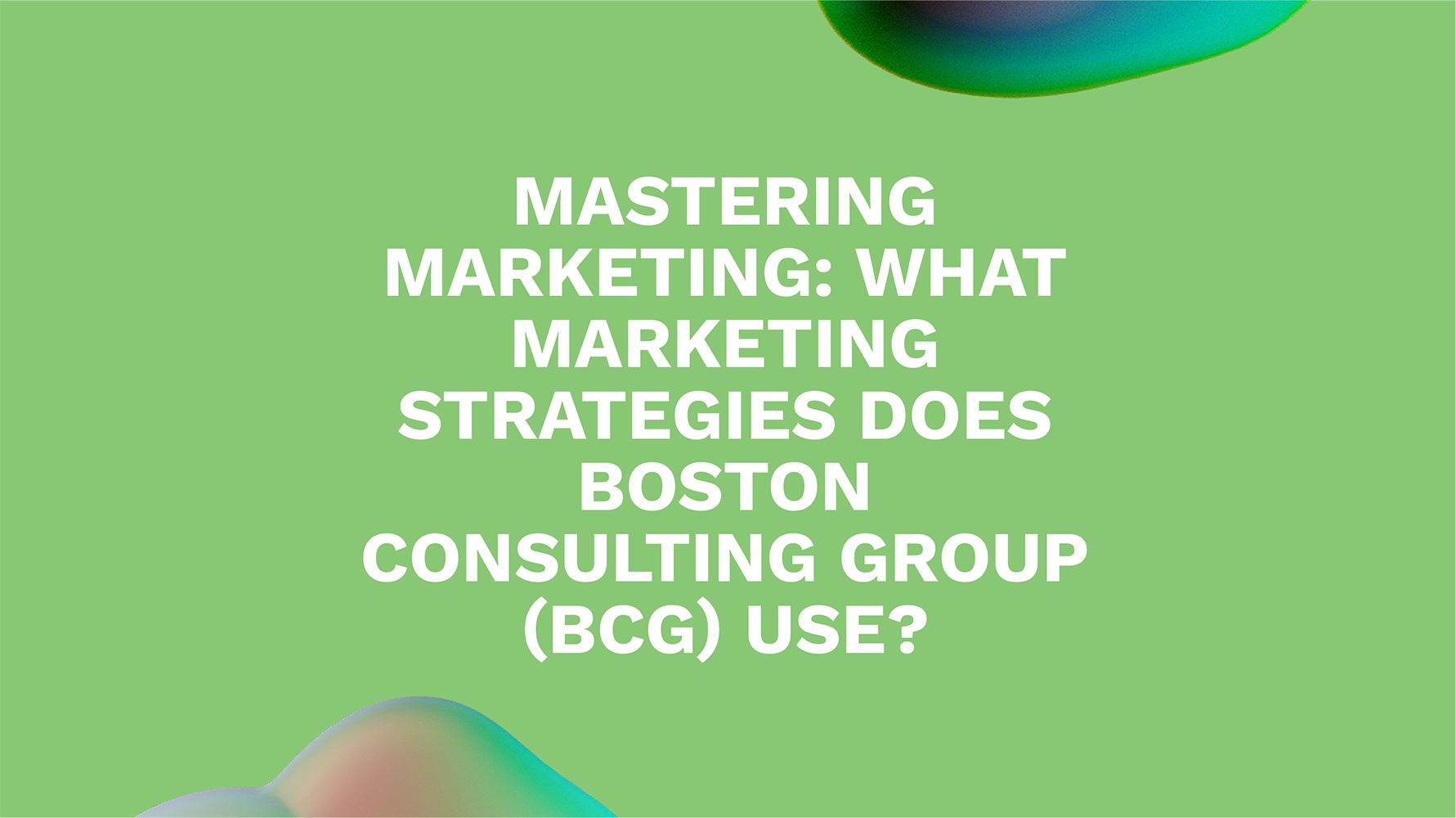 Mastering Marketing: What Marketing Strategies Does Boston Consulting Group (BCG) Use?