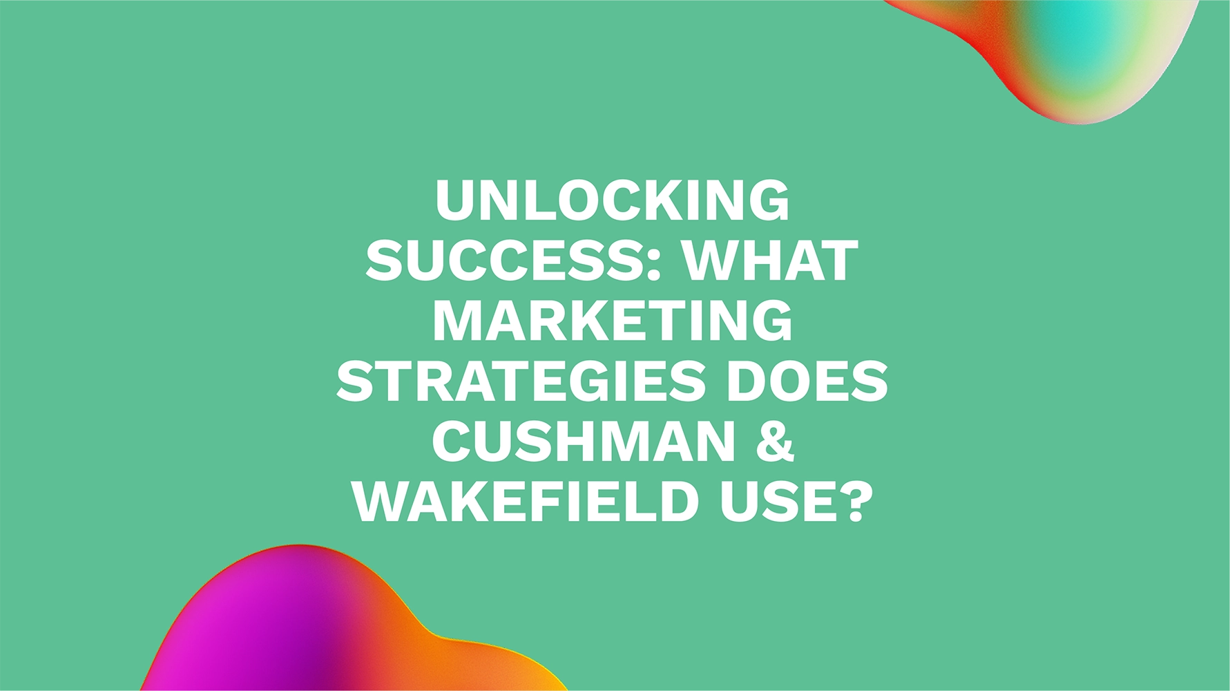Unlocking Success: What Marketing Strategies Does Cushman & Wakefield Use?
