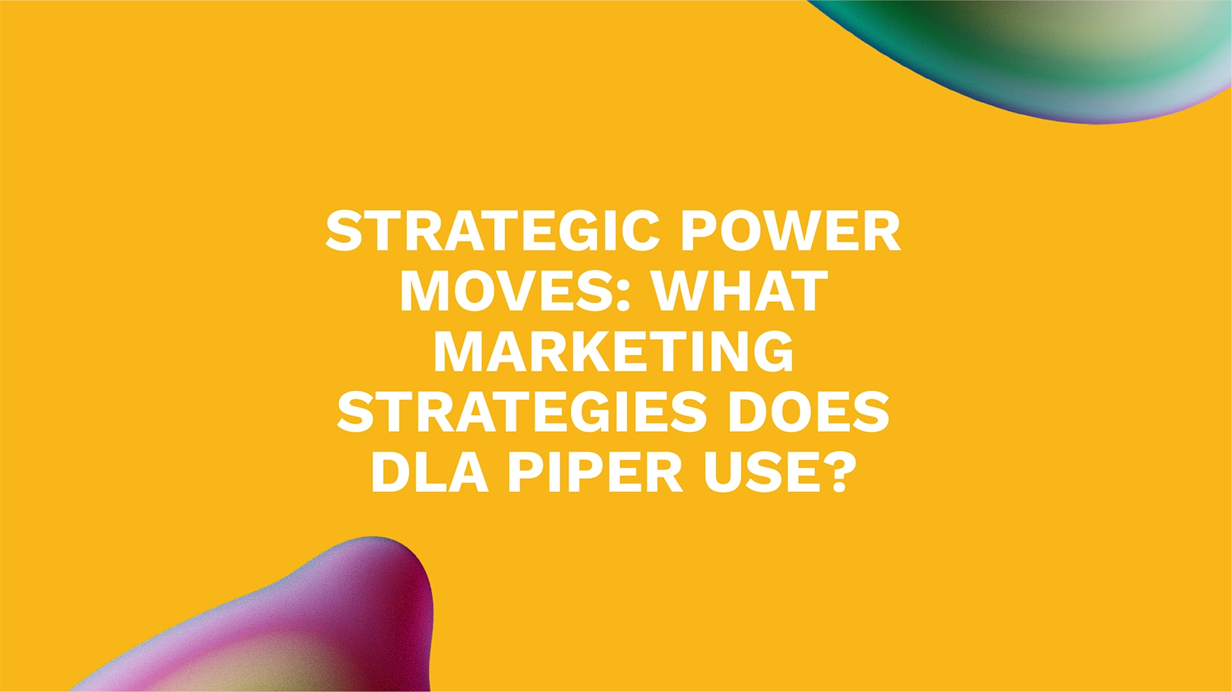 Strategic Power Moves: What Marketing Strategies Does DLA Piper Use?