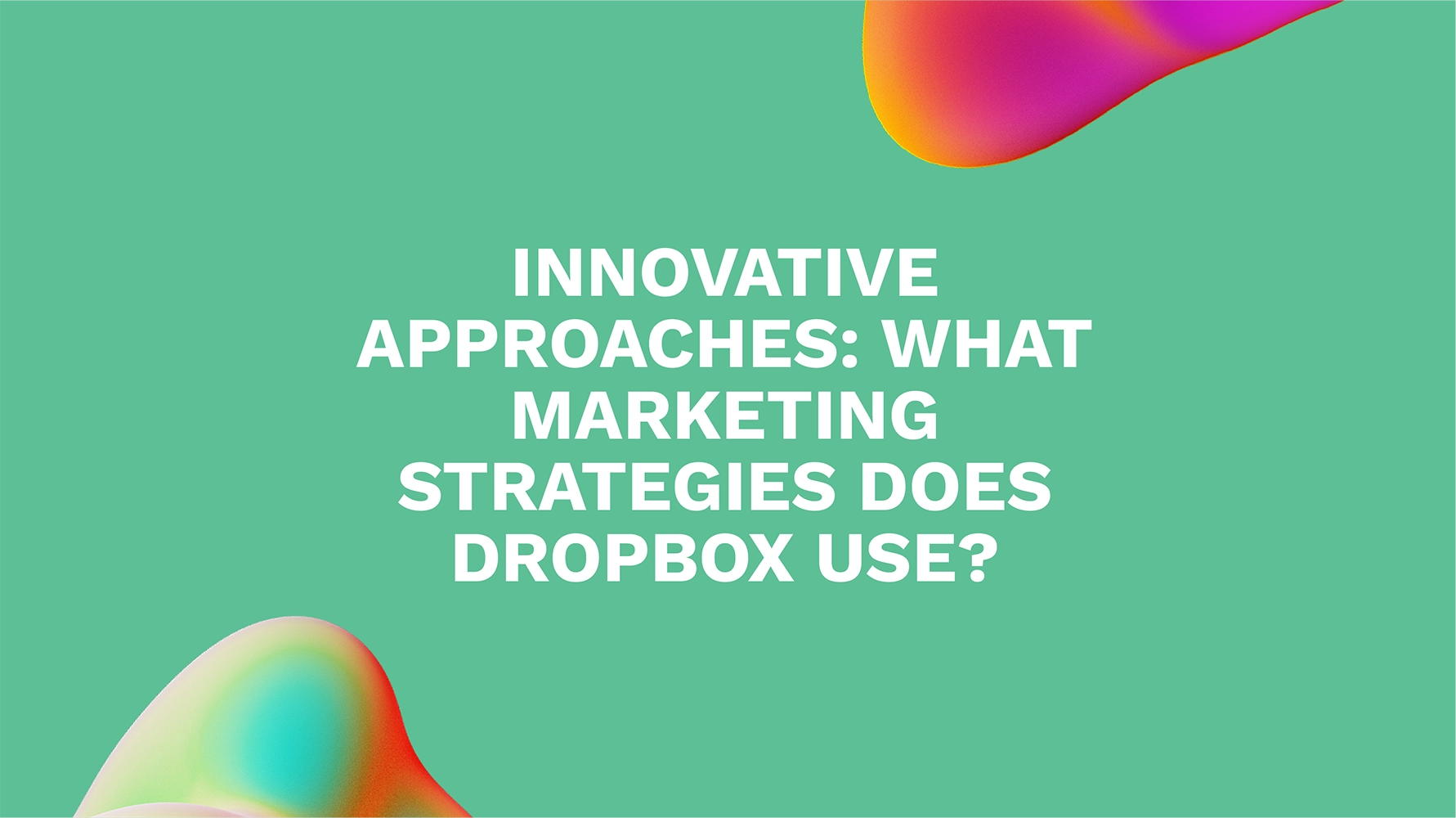 Innovative Approaches: What Marketing Strategies Does Dropbox Use?