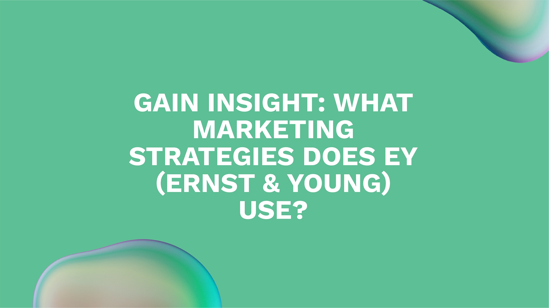 Gain Insight: What Marketing Strategies Does EY (Ernst & Young) Use?