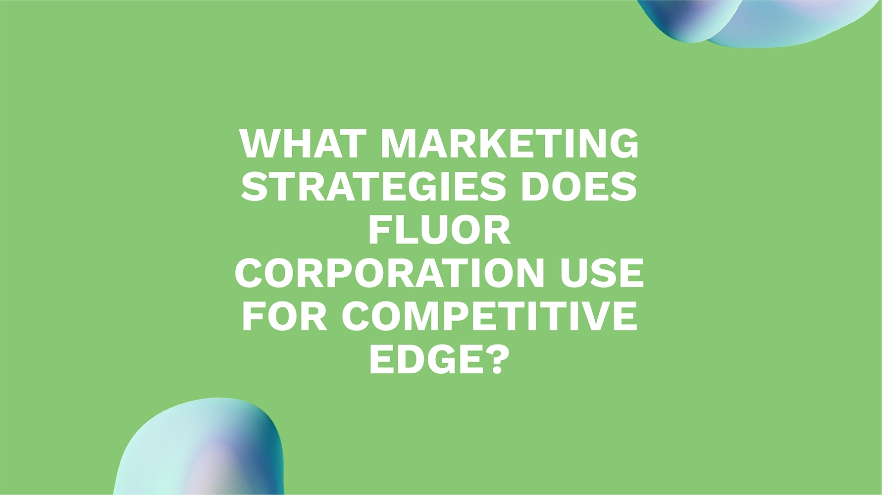 What Marketing Strategies Does Fluor Corporation Use for Competitive Edge?