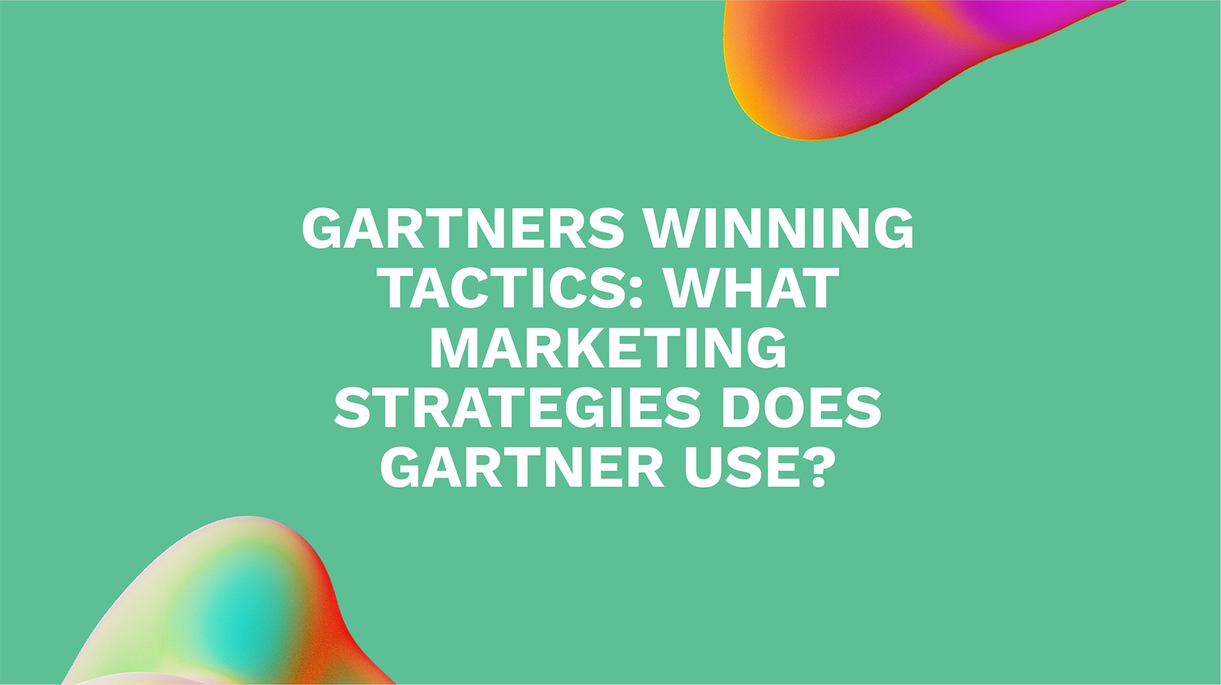 Gartners Winning Tactics: What Marketing Strategies Does Gartner Use?