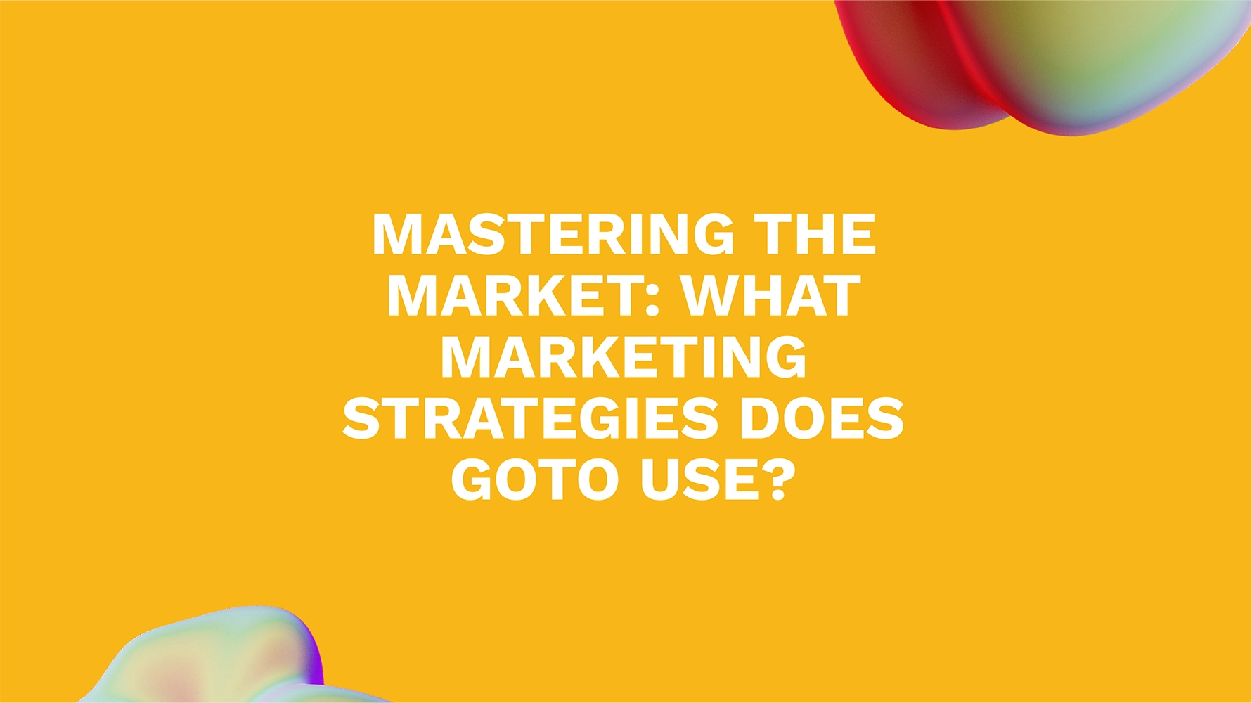 Mastering the Market: What Marketing Strategies Does Goto Use?