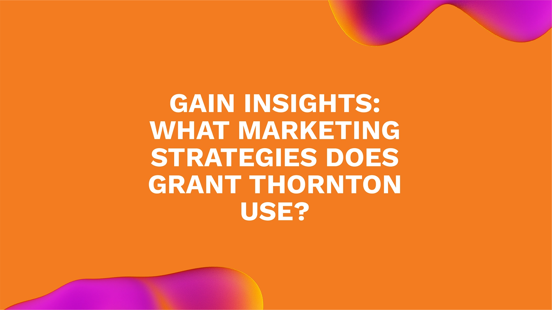 Gain Insights: What Marketing Strategies Does Grant Thornton Use?