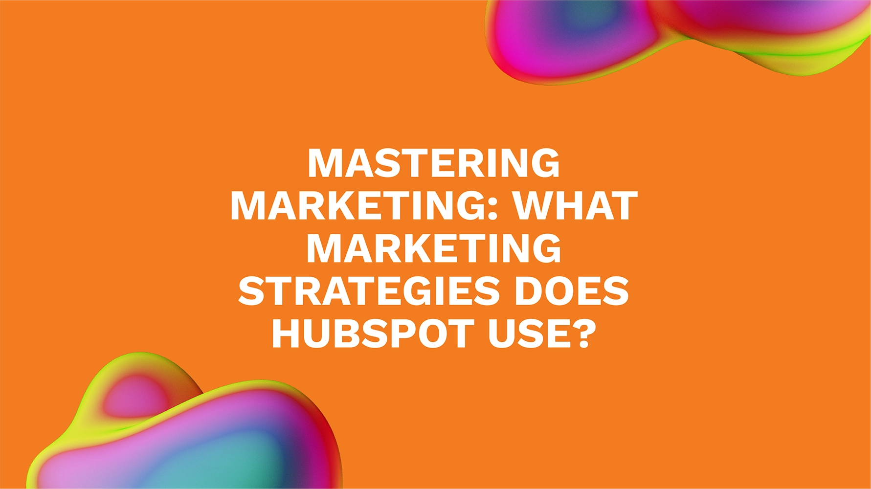 Mastering Marketing: What Marketing Strategies Does HubSpot Use?