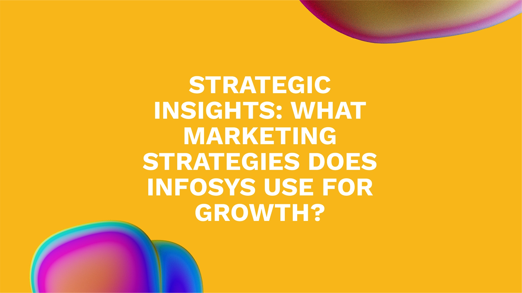 Strategic Insights: What Marketing Strategies Does Infosys Use for Growth?