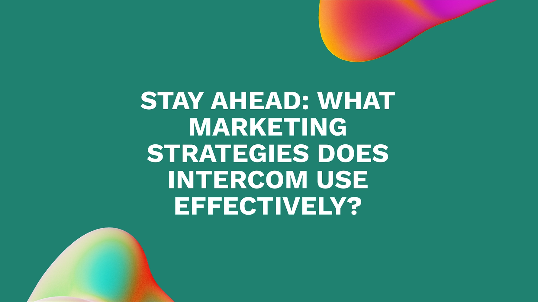 Stay Ahead: What Marketing Strategies Does Intercom Use Effectively?