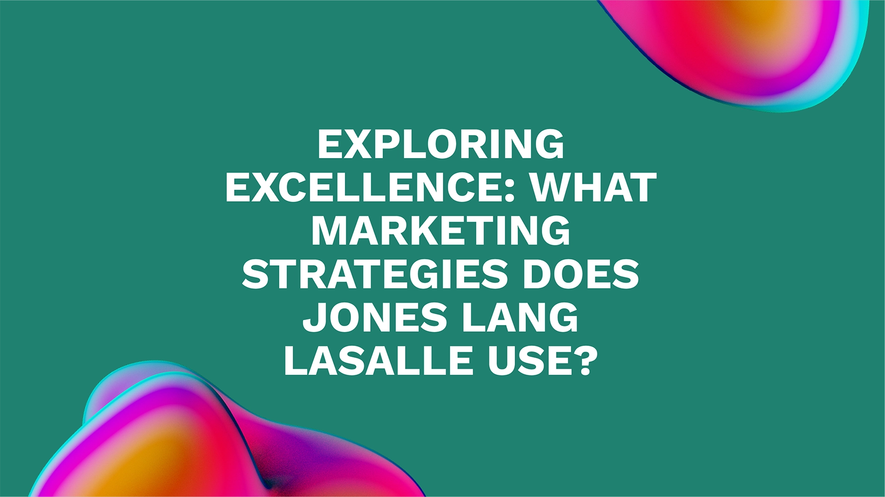 Exploring Excellence: What Marketing Strategies Does Jones Lang Lasalle Use?