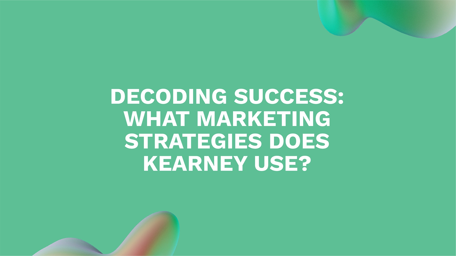 Decoding Success: What Marketing Strategies Does Kearney Use?