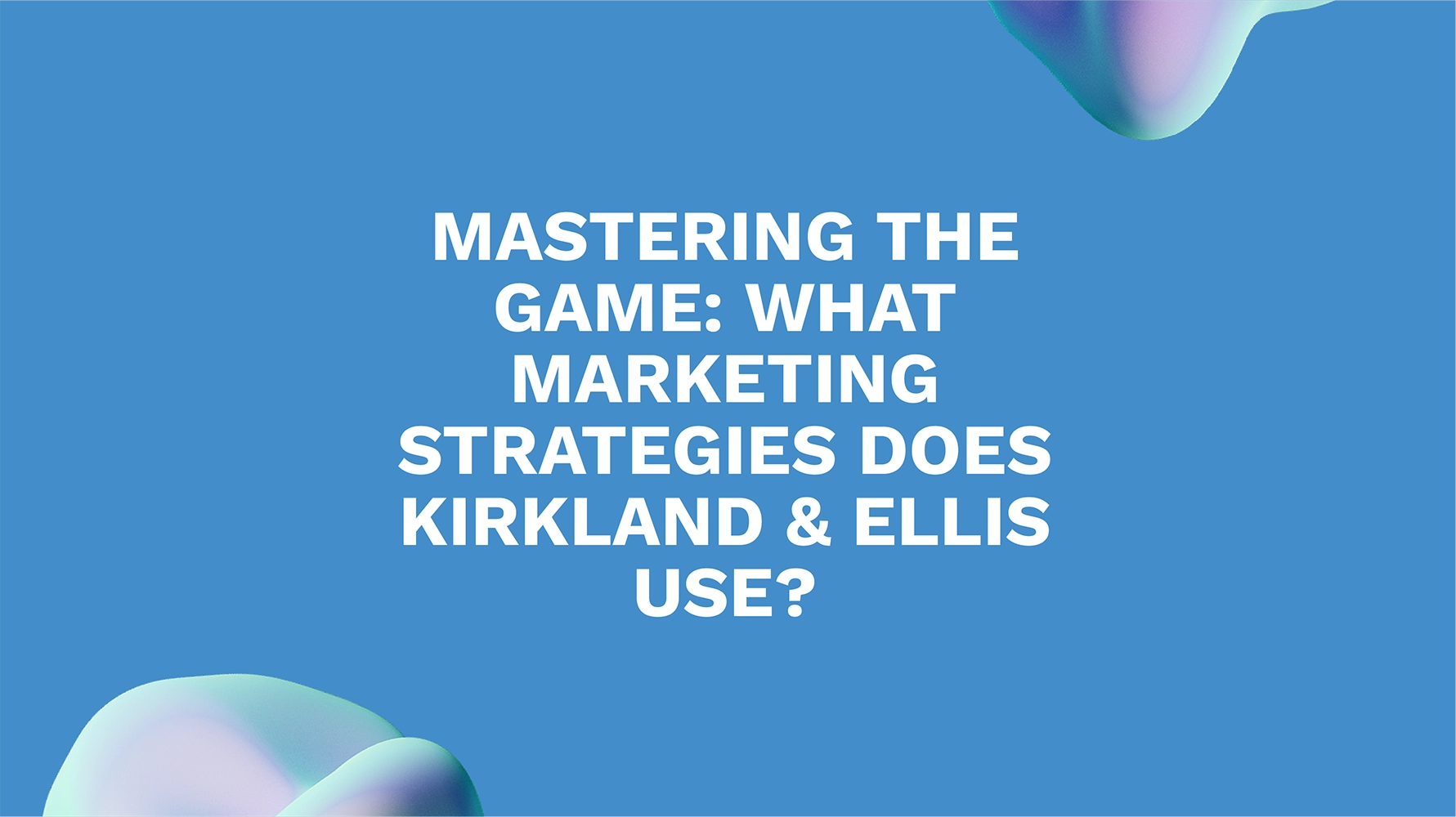 Mastering the Game: What Marketing Strategies Does Kirkland & Ellis Use?