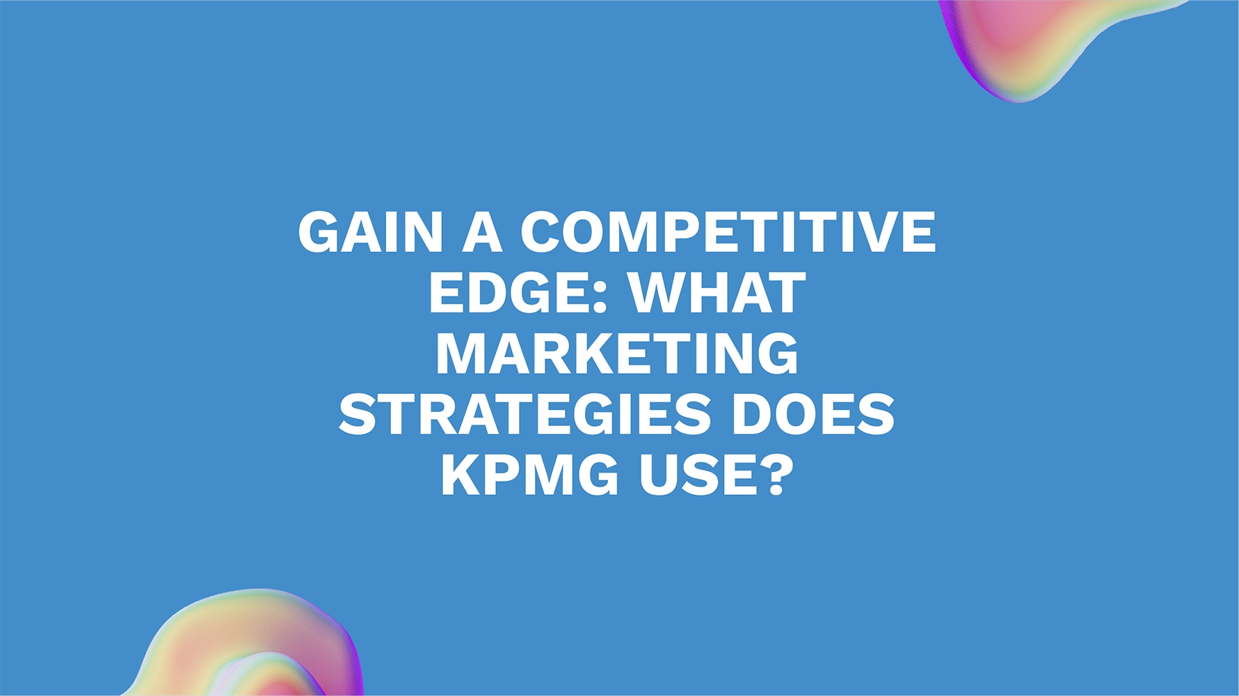Gain a Competitive Edge: What Marketing Strategies Does KPMG Use?