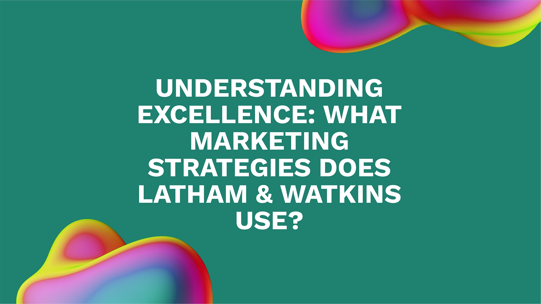 Understanding Excellence: What Marketing Strategies Does Latham & Watkins Use?